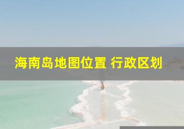 海南岛地图位置 行政区划